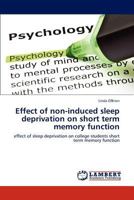 Effect of non-induced sleep deprivation on short term memory function: effect of sleep deprivation on college students short term memory function 3659114774 Book Cover