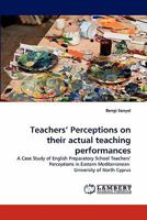 Teachers' Perceptions on their actual teaching performances: A Case Study of English Preparatory School Teachers' Perceptions in Eastern Mediterranean University of North Cyprus 3843373396 Book Cover