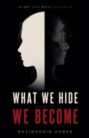 What We Hide We Become: Is any life built cleanly? B0H1K7V7SL Book Cover