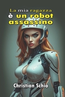 La mia ragazza è un robot assassino (Italian Edition) B0DG58Y687 Book Cover