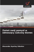 Zmien swój pomysl w odnoszacy sukcesy biznes (Polish Edition) 6630129857 Book Cover