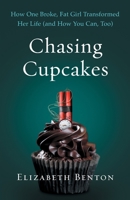 Chasing Cupcakes: How One Broke, Fat Girl Transformed Her Life (and How You Can, Too) 1544501242 Book Cover
