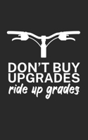 Dont buy upgrades ride up grades: Mountain bike notebook for mountain bikers with spell. 120 pages lined. Perfect gift. 1710022388 Book Cover