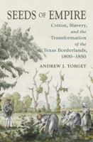 Seeds of Empire: Cotton, Slavery, and the Transformation of the Texas Borderlands, 1800-1850 1469645564 Book Cover