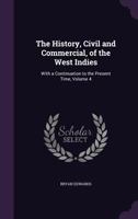 The History, Civil and Commercial, of the West Indies: With a Continuation to the Present Time, Volume 4 1142239888 Book Cover