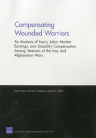 Compensating Wounded Warriors: An Analysis of Injury, Labor Market Earnings, and Disability Compensation Among Veterans of the Iraq and Afghanistan Wars 0833059319 Book Cover