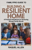 Familypro Guide to Building a Resilient Home: A Practical Handbook for Nurturing Strong Family Bonds B0DYJ5646F Book Cover