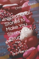 Inspirational Stories to Make You Strong and Struggle: Be the best you can be 1700736175 Book Cover