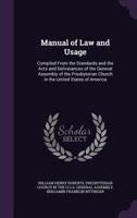 Manual of Law and Usage: Compiled from the Standards and the Acts and Deliverances of the General Assembly of the Presbyterian Church in the United States of America 1357228856 Book Cover