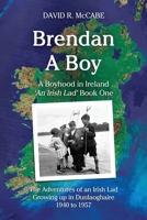 Brendan A Boy: The Adventures of an Irish Lad Growing up in Dunlaoghaire 1940 to 1957 1089189257 Book Cover