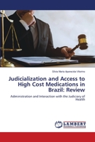 Judicialization and Access to High Cost Medications in Brazil: Review: Administration and Interaction with the Judiciary of Health 6202672315 Book Cover