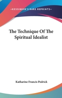 The Technique Of The Spiritual Idealist 1425347274 Book Cover
