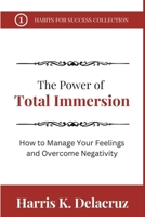 The Power of Total Immersion: How to Manage Your Feelings and Overcome Negativity B0BTJ1MBFJ Book Cover