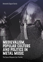 Medievalism, Popular Culture and Politics in Metal Music: The Case of Hispanic Epic Themes 1835952933 Book Cover