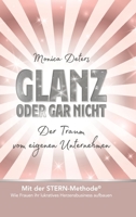Glanz Oder Gar Nicht: Der Traum vom eigenen Unternehmen 3347468546 Book Cover