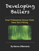 Developing Ballers: Even Professional Soccer Clubs Have Got It Wrong B08CPBHZMY Book Cover