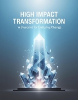 High Impact Transformation: A Blueprint For Enduring Change B0GM69FZNS Book Cover