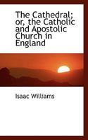 The Cathedral: or, The Catholic and Apostolic Church in England. 1530982375 Book Cover