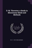 D.M. Thornton: A Study in Missionary Ideals and Methods 0548790868 Book Cover