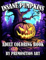 Insane Pumpkins: An Entertaining and Exciting Adult Coloring Book! B0CJDDKCW4 Book Cover