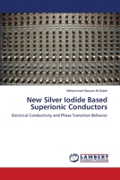 New Silver Iodide Based Superionic Conductors: Electrical Conductivity and Phase Transition Behavior 3659174726 Book Cover