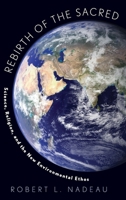 Rebirth of the Sacred: Science, Religion, and the New Environmental Ethos 0199942366 Book Cover