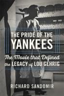 The Pride of the Yankees: Lou Gehrig, Gary Cooper, and the Making of a Classic 0316355054 Book Cover