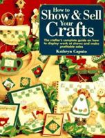 How to Show & Sell Your Crafts: The Crafter's Complete Guide on How to Display Work at Shows and Make Profitable Sales 1558704477 Book Cover