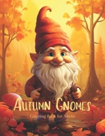 Autumn Gnomes Coloring Book For Adults: Creative Heaven, Enchanted Adorable Garden Gnomes in the Neighborhood, Autumn Charm, Fantasy Coloring Pages B0CTQY5FWP Book Cover