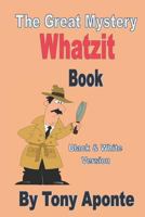 The Great Mystery Whatzit Book: Black and White version 1731593147 Book Cover