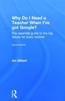 Why Do I Need a Teacher When I've got Google?: The Essential Guide to the Big Issues for Every 21st Century Teacher 0415468337 Book Cover