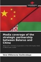 Media coverage of the strategic partnership between Belarus and China: Belarusian-Chinese cooperation in the information field of Belarusian media 6206040585 Book Cover