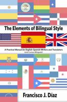 The Elements of Bilingual Style : A Practical Manual for English-Spanish Writers and Translators (and Curious Bilinguals) 0578517892 Book Cover