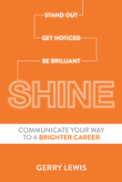 SHINE: Stand Out.  Get Noticed.  Be Brilliant.  Communicate Your Way to a Brighter Career 0993876609 Book Cover
