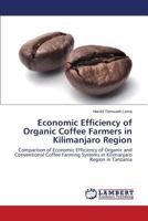 Economic Efficiency of Organic Coffee Farmers in Kilimanjaro Region: Comparison of Economic Efficiency of Organic and Conventional Coffee Farming Systems in Kilimanjaro Region in Tanzania 3659584886 Book Cover