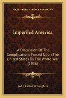Imperiled America: A Discussion of the Complications Forced Upon the United States by the World War (Classic Reprint) 1165426757 Book Cover