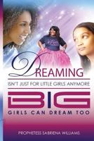 Dreaming Isn't Just for Little Girls Anymore: Big Girl's Can Dream Too 1541015762 Book Cover