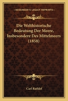 Die Welthistorische Bedeutung Der Meere, Insbesondere Des Mittelmeers (1858) 1161137963 Book Cover