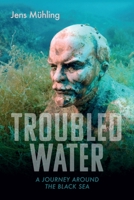 Troubled Water: A Journey Around the Black Sea 1914982010 Book Cover