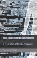 Post-Existential Transhumanism: A Fresh Work of Holistic Philosophy 1521289883 Book Cover