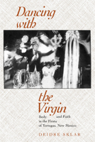 Dancing with the Virgin: Body and Faith in the Fiesta of Tortugas, New Mexico 0520227913 Book Cover