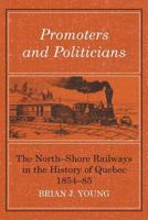 Promoters and Politicians: The North-Shore Railways in the History of Quebec 1854-85 1487586876 Book Cover