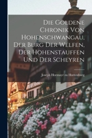 Die goldene Chronik von Hohenschwangau, der Burg der Welfen, der Hohenstauffen und der Scheyren 1019176253 Book Cover