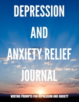 DEPRESSION AND ANXIETY RELIEF JOURNAL WRITING PROMPTS FOR DEPRESSION AND ANXIETY: ANTI ANXIETY JOURNAL WITH JOURNAL PROMPTS FOR MENTAL HEALTH B091F77Y8G Book Cover