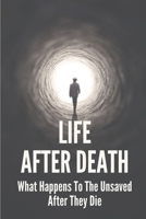 Life After Death: What Happens To The Unsaved After They Die: Eternal Torment Bible Verse B0991J4QNW Book Cover