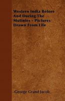 Western India Before and During the Mutinies - Pictures Drawn from Life 144603366X Book Cover