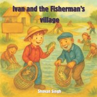 Ivan and the Fisherman’s village: A Story of Hope, Practice, and Never Giving Up - 6 Years to 10 Years Old B0FGW3WCRQ Book Cover