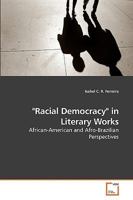 "Racial Democracy" in Literary Works: African-American and Afro-Brazilian Perspectives 3639120515 Book Cover