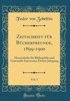Zeitschrift F?r B?cherfreunde, 1899-1900, Vol. 1: Monatshefte F?r Bibliophilie Und Verwandte Interessen; Dritter Jahrgang (Classic Reprint) 0331014270 Book Cover