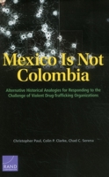 Mexico Is Not Colombia: Alternative Historical Analogies for Responding to the Challenge of Violent Drug-Trafficking Organizations 0833084445 Book Cover